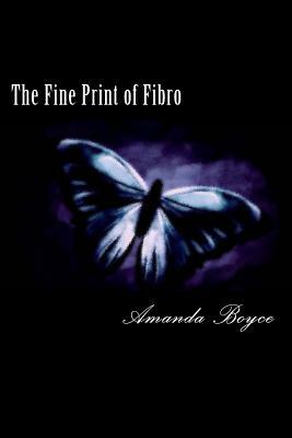 The Fine Print of Fibro: Facts, Honest Opinions, and my Experiences by Amanda Boyce