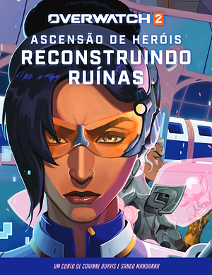 Overwatch 2: Ascensão de Heróis: Reconstruindo Ruínas by Corinne Duyvis, Sangu Mandanna