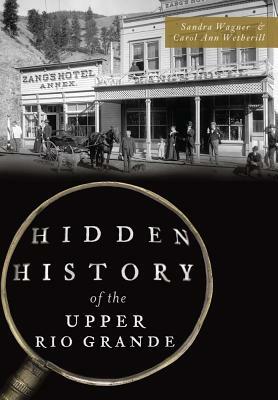 Hidden History of the Upper Rio Grande by Carol Ann Wetherill, Sandra Wagner