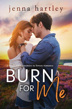 Burn for Me by Jenna Hartley