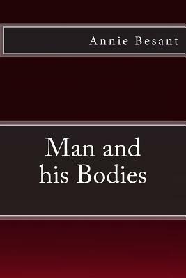 Man and his Bodies by Annie Besant