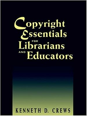 Copyright Essentials For Librarians And Educators by Kenneth D. Crews