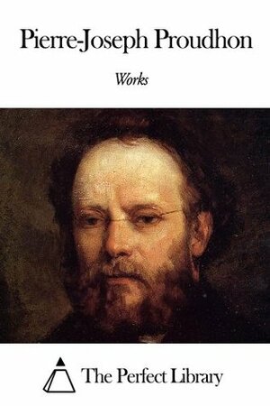 Works of Pierre-Joseph Proudhon by Pierre-Joseph Proudhon