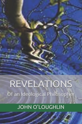 Revelations: Of an Ideological Philosopher by John O'Loughlin