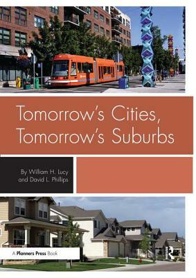 Tomorrow's Cities, Tomorrow's Suburbs by William Lucy, David L. Phillips, William H. Lucy