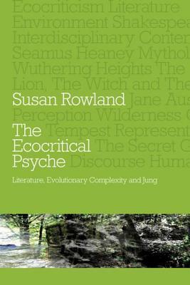 The Ecocritical Psyche: Literature, Evolutionary Complexity and Jung by Susan Rowland