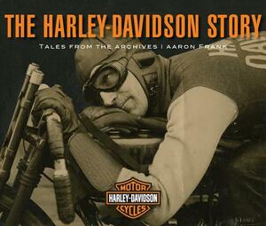 The Harley-Davidson Story: Tales from the Archives by Aaron Frank