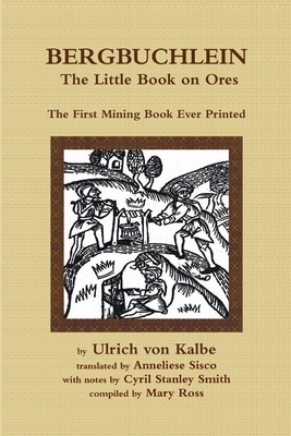 Bergbuchlein, The Little Book on Ores: The First Mining Book Ever Printed by Anneliese Grunhaldt Sisco, Mary Ross, Cyril Stanley Smith