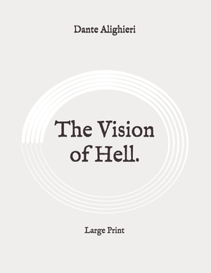 The Vision of Hell.: Large Print by Dante Alighieri