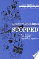 When the Marching Stopped: The Politics of Civil Rights Regulatory Agencies by Hanes Walton