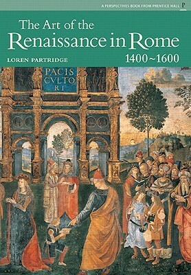 The Art of the Renaissance in Rome 1400-1600 by Loren Partridge