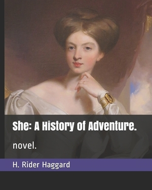 She: A History of Adventure.: novel. by H. Rider Haggard