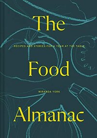 The Food Almanac: Recipes and Stories for A Year at the Table by Miranda York