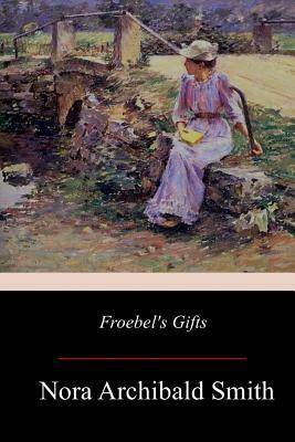 Froebel's Gifts by Nora Archibald Smith, Kate Douglas Wiggin
