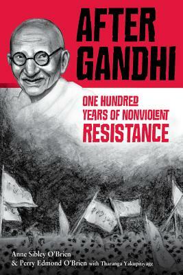 After Gandhi: One Hundred Years of Nonviolent Resistance by Anne Sibley O'Brien, Perry Edmond O'Brien