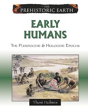 Early Humans: The Pleistocene & Holocene Epochs by Thom Holmes