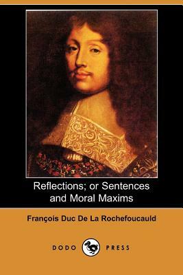 Reflections; Or Sentences and Moral Maxims (Dodo Press) by Francois Duc De 161 La Rochefoucauld