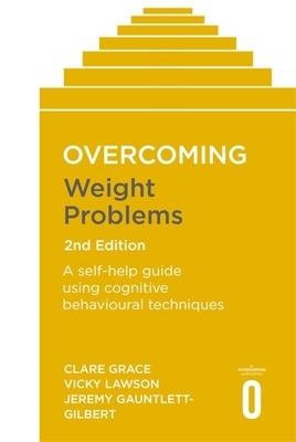 Overcoming Weight Problems 2nd Edition: A Self-Help Guide Using Cognitive Behavioural Techniques by Jeremy Gauntlett-Gilbert, Vicky Lawson, Clare Grace