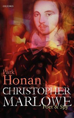 Christopher Marlowe: Poet & Spy by Park Honan