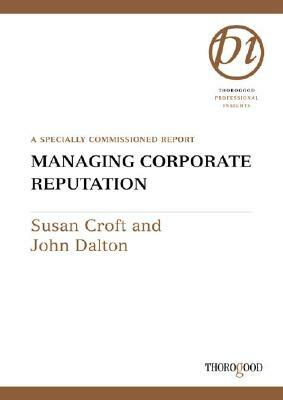 Managing Corporate Reputation by John Dalton, Susan Croft