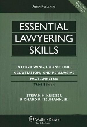 Essential Lawyering Skills: Interviewing, Counseling, Negotiation, and Persuasive Fact Analysis by Richard K. Neumann Jr., Stefan H. Krieger