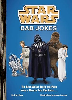 Star Wars Dad Jokes: The Best Worst Jokes and Puns from a Galaxy Far, Far Away . . . . by Kelly Knox, Johnny Sampson