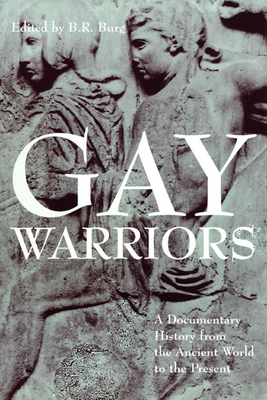 Gay Warriors: A Documentary History from the Ancient World to the Present by B.R. Burg