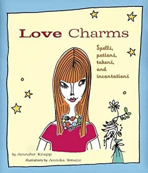 Love Charms: Spells, Potions, Tokens, and Incantations by Jennifer Knapp, Annika Smajic