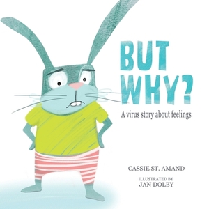 But Why: A Virus Story About Feelings by Cassie St Amand