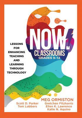 Now Classrooms, Grades 9-12: Lessons for Enhancing Teaching and Learning Through Technology (Supporting Iste Standards for Students and Digital Cit by Tom Lubbers, Scott D. Parker, Meg Ormiston