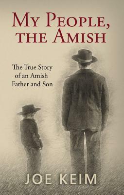 My People, the Amish: The True Story of an Amish Father and Son by Joe Keim