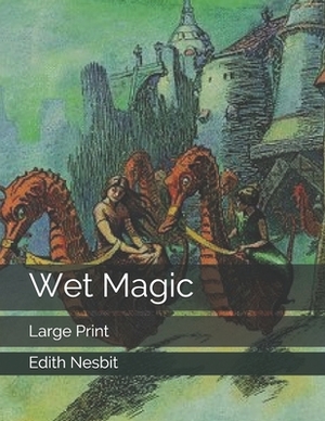 Wet Magic: Large Print by E. Nesbit