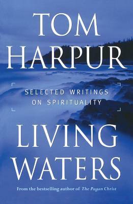 Living Waters: Selected Writings on Spirituality by Tom Harpur