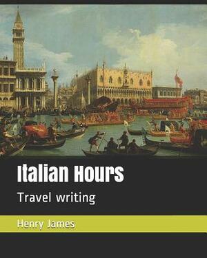 Italian Hours: Travel Writing by Henry James