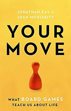 Your Move: What Board Games Teach Us about Life by Joan Moriarity, Jonathan Kay