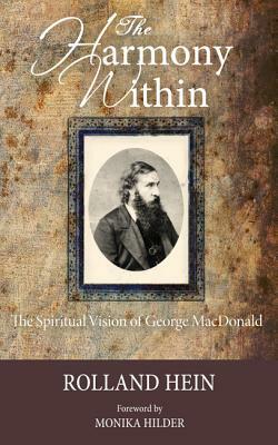 The Harmony Within: The Spiritual Vision of George MacDonald by Rolland Hein