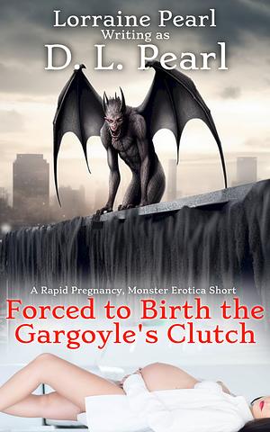 Forced to Birth the Gargoyle's Clutch by Lorraine Pearl