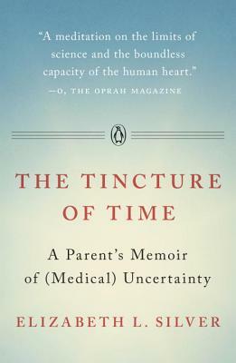 The Tincture of Time: A Parent's Memoir of (Medical) Uncertainty by Elizabeth L. Silver