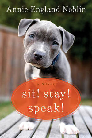 Sit! Stay! Speak! by Annie England Noblin