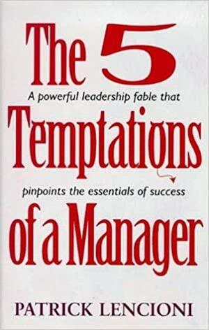 5 Temptations Of A Manager: A Powerful Fable That Pinpoints The Essentials Of Success by Patrick Lencioni