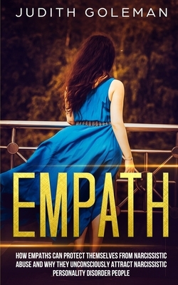 Empath: How Empaths Can Protect Themselves from Narcissistic Abuse and Why They Unconsciously Attract Narcissistic Personality by Judith Goleman