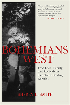 Bohemians West: Free Love, Family, and Radicals in Twentieth Century America by Sherry L. Smith