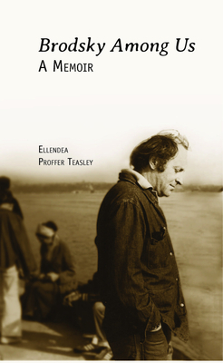 Brodsky Among Us: A Memoir by Ellendea Proffer Teasley