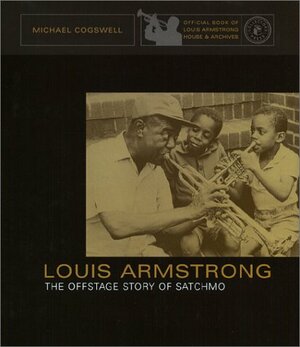 Louis Armstrong: The Offstage Story of Satchmo by Michael Cogswell