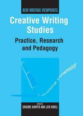 Creative Writing Studies: Practice, Research and Pedagogy by Jeri Kroll, Graeme Harper