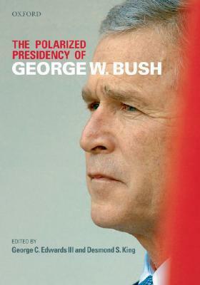 The Polarized Presidency of George W. Bush by George C. Edwards III