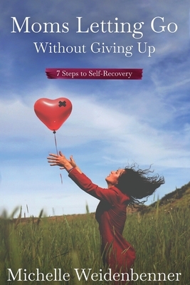 Moms Letting Go Without Giving Up by Michelle Weidenbenner