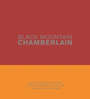 Black Mountain Chamberlain: John Chamberlain's Writings at Black Mountain College, 1955 by John Chamberlain