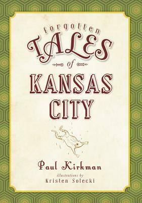 Forgotten Tales of Kansas City by Paul Kirkman