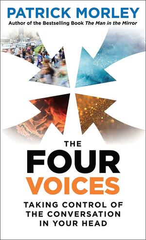 The Four Voices: Taking Control of the Conversation in Your Head by Patrick Morley